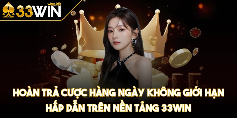 Hoàn trả cược hàng ngày không giới hạn hấp dẫn trên nền tảng 33WIN