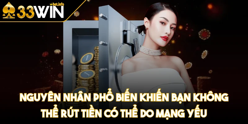 Nguyên nhân phổ biến khiến bạn không thể rút tiền có thể do mạng yếu