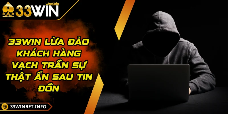 33WIN lừa đảo khách hàng Vạch Trần Sự Thật Ẩn Sau Tin Đồn