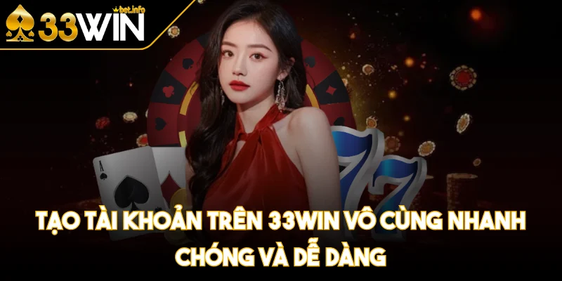 Tạo tài khoản trên 33WIN vô cùng nhanh chóng và dễ dàng