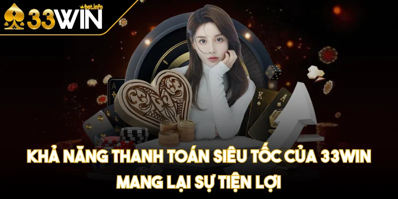 Khả năng thanh toán siêu tốc của 33WIN mang lại sự tiện lợi