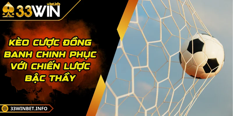 Kèo Cược Đồng Banh Chinh Phục Với Chiến Lược Bậc Thầy