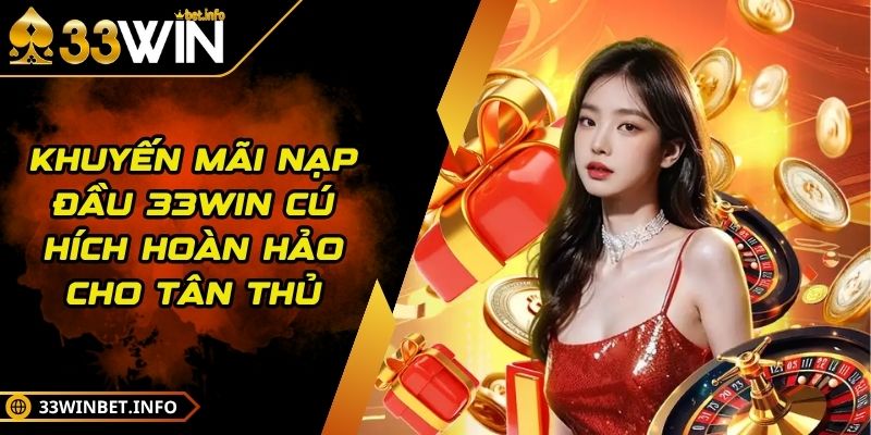 Khuyến mãi nạp đầu 33WIN Cú Hích Hoàn Hảo Cho Tân Thủ