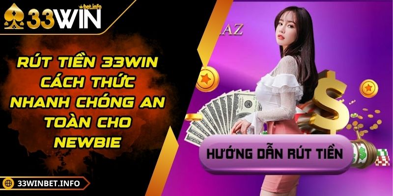 Rút Tiền 33WIN Cách Thức Nhanh Chóng An Toàn Cho Newbie