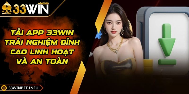 Tải App 33WIN Trải Nghiệm Đỉnh Cao Linh Hoạt Và An Toàn